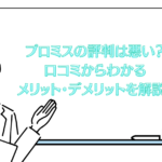 プロミスの評判は悪い?口コミからわかるメリット・デメリットを解説